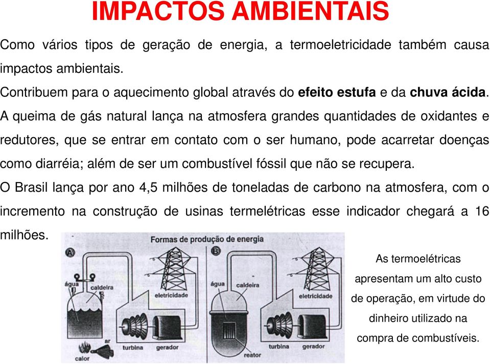 A queima de gás natural lança na atmosfera grandes quantidades de oxidantes e redutores, que se entrar em contato com o ser humano, pode acarretar doenças como diarréia; além