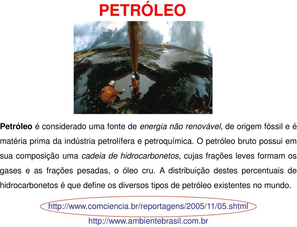 O petróleo bruto possui em sua composição uma cadeia de hidrocarbonetos, cujas frações leves formam os gases e as frações