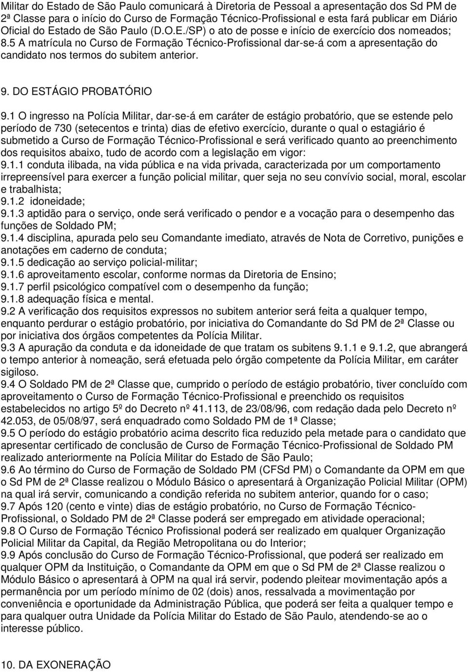 5 A matrícula no Curso de Formação Técnico-Profissional dar-se-á com a apresentação do candidato nos termos do subitem anterior. 9. DO ESTÁGIO PROBATÓRIO 9.