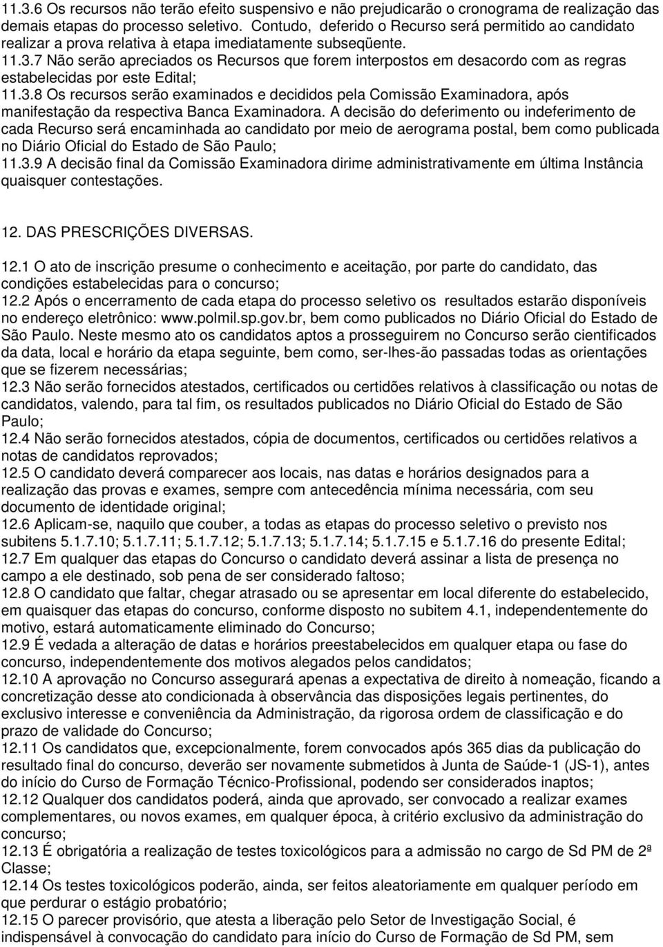 7 Não serão apreciados os Recursos que forem interpostos em desacordo com as regras estabelecidas por este Edital; 11.3.