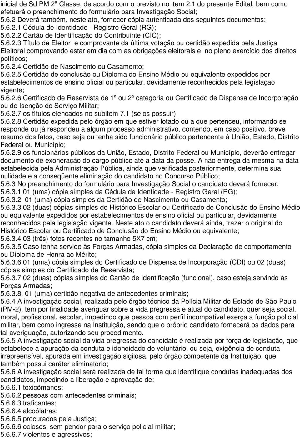 6.2.4 Certidão de Nascimento ou Casamento; 5.6.2.5 Certidão de conclusão ou Diploma do Ensino Médio ou equivalente expedidos por estabelecimentos de ensino oficial ou particular, devidamente reconhecidos pela legislação vigente; 5.