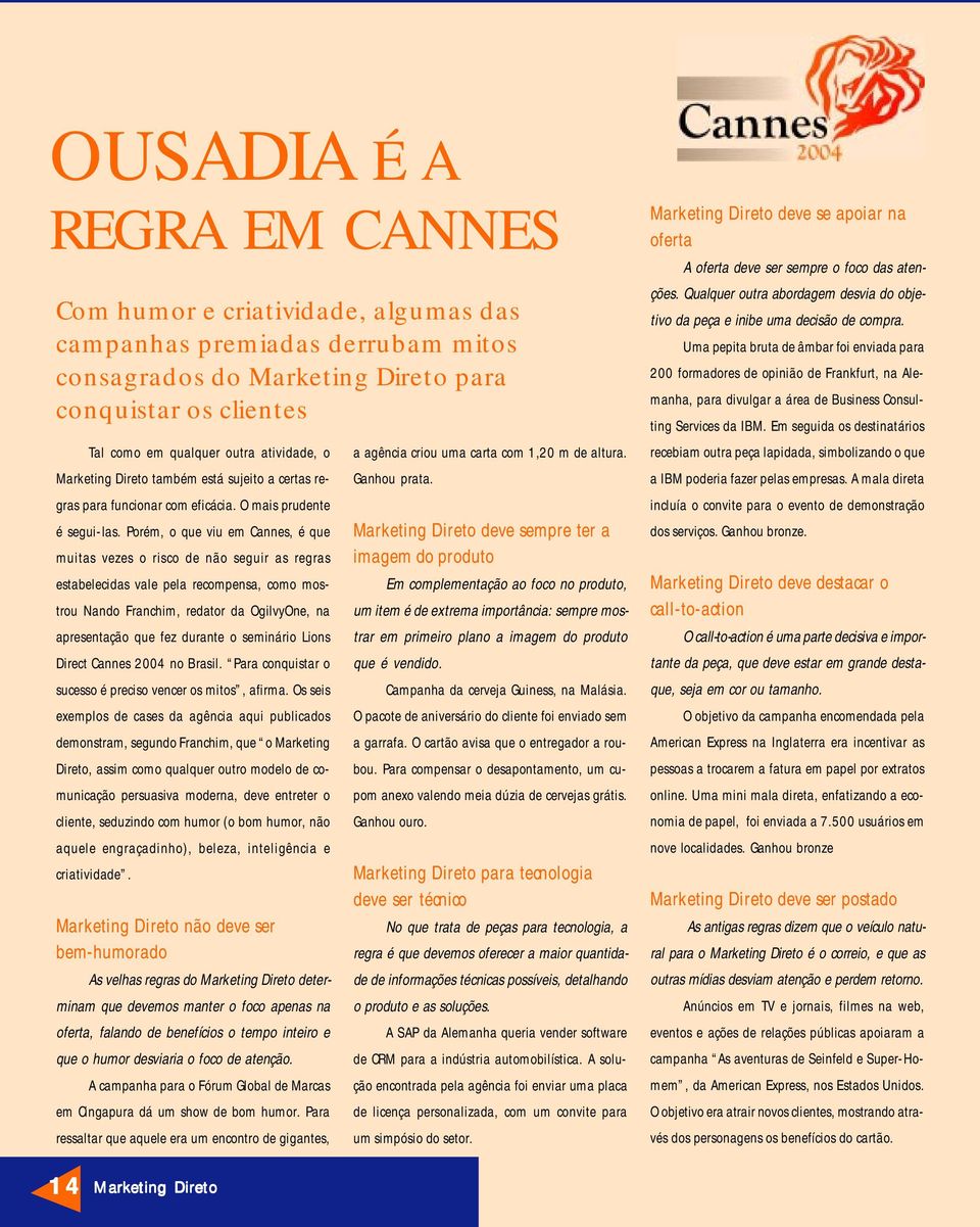 Porém, o que viu em Cannes, é que muitas vezes o risco de não seguir as regras estabelecidas vale pela recompensa, como mostrou Nando Franchim, redator da OgilvyOne, na apresentação que fez durante o