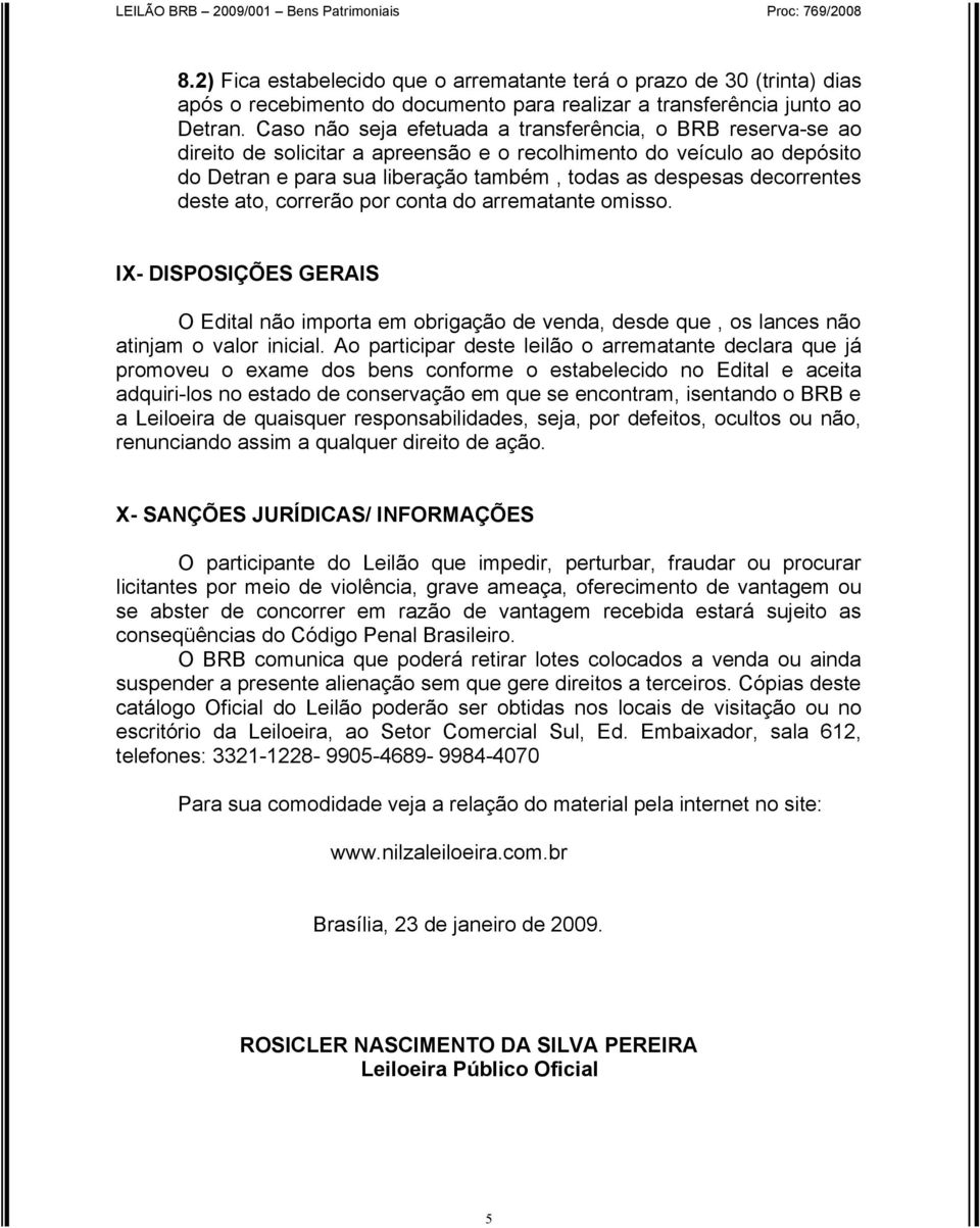 decorrentes deste ato, correrão por conta do arrematante omisso. IX- DISPOSIÇÕES GERAIS O Edital não importa em obrigação de venda, desde que, os lances não atinjam o valor inicial.