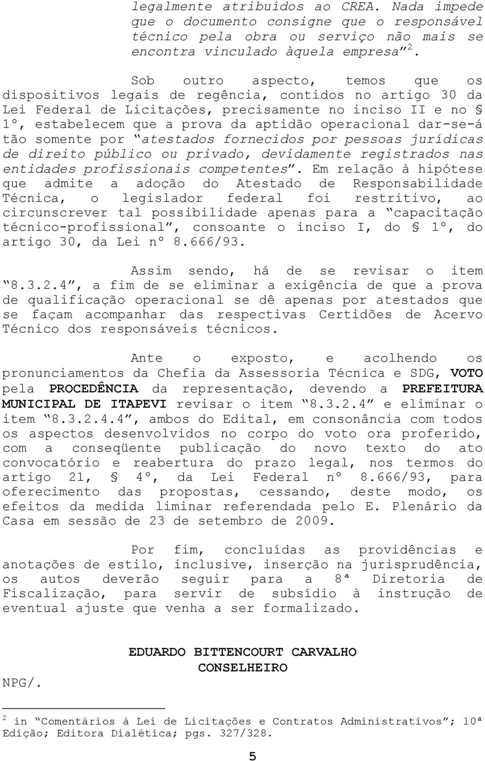 dar-se-á tão somente por atestados fornecidos por pessoas jurídicas de direito público ou privado, devidamente registrados nas entidades profissionais competentes.