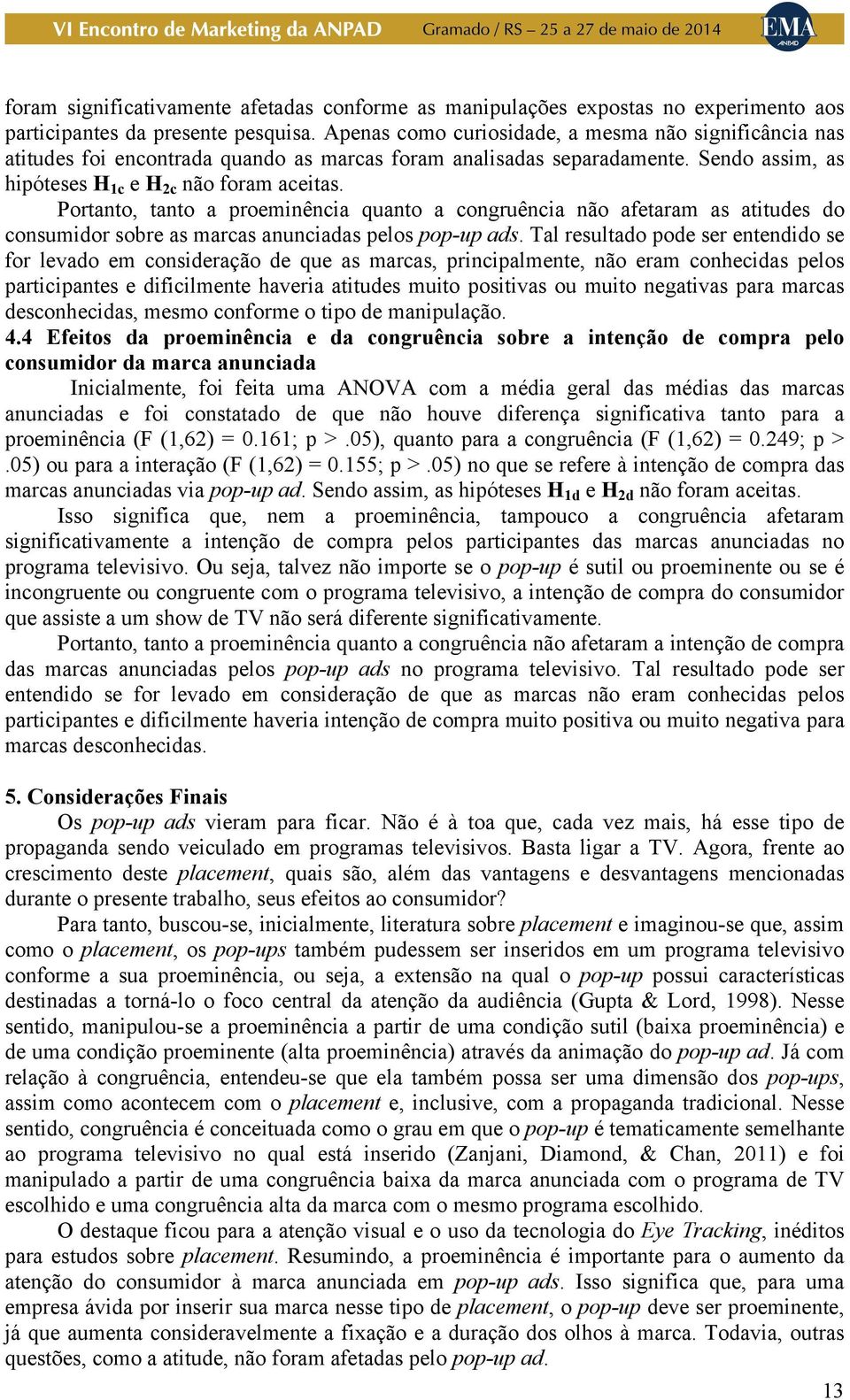 Portanto, tanto a proeminência quanto a congruência não afetaram as atitudes do consumidor sobre as marcas anunciadas pelos pop-up ads.