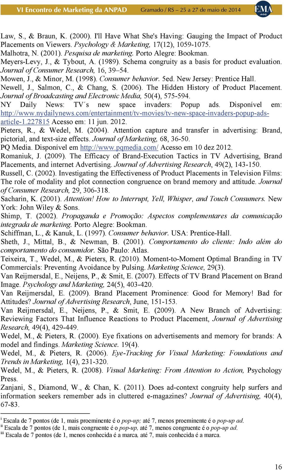 Consumer behavior. 5ed. New Jersey: Prentice Hall. Newell, J., Salmon, C., & Chang, S. (2006). The Hidden History of Product Placement. Journal of Broadcasting and Electronic Media, 50(4), 575-594.