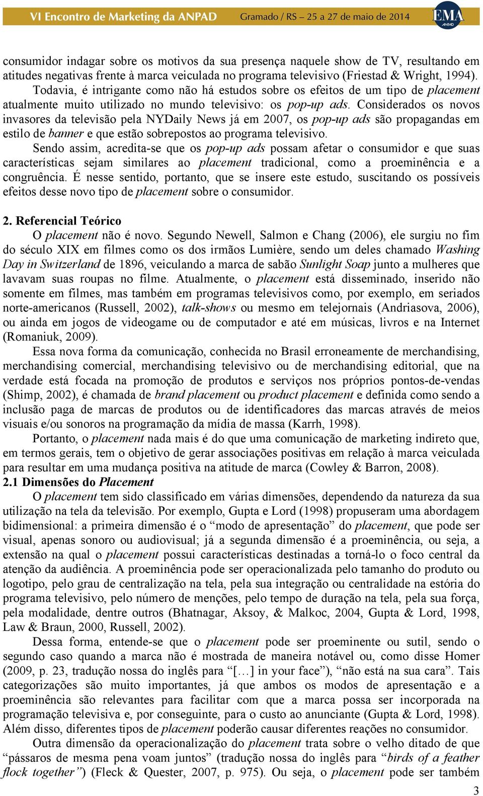 Considerados os novos invasores da televisão pela NYDaily News já em 2007, os pop-up ads são propagandas em estilo de banner e que estão sobrepostos ao programa televisivo.