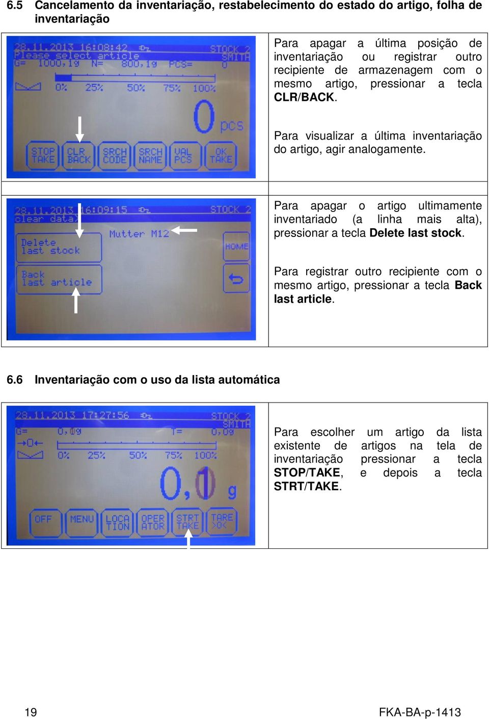 Para apagar o artigo ultimamente inventariado (a linha mais alta), pressionar a tecla Delete last stock.