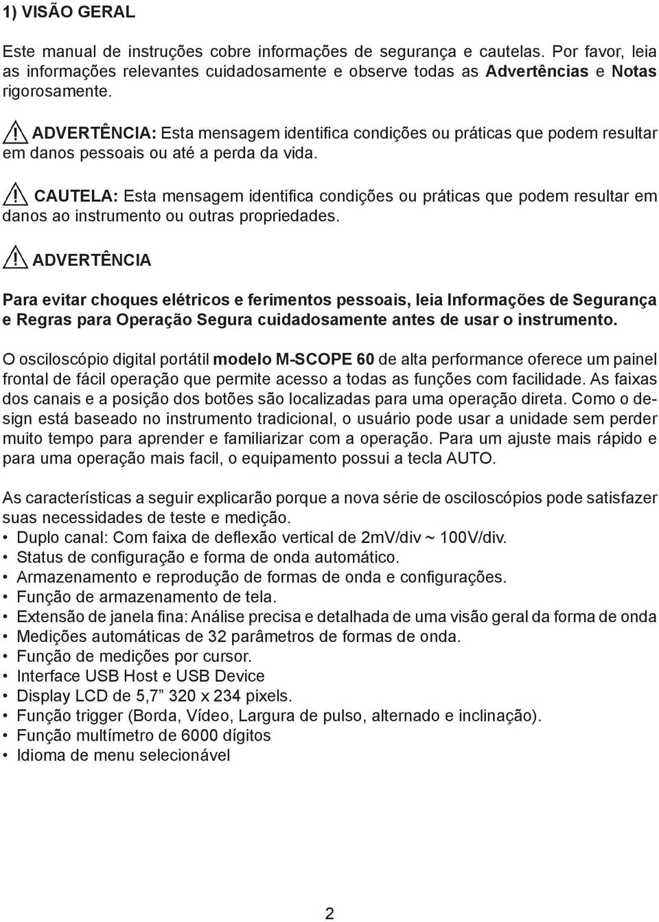 CAUTELA: Esta mensagem identifica condições ou práticas que podem resultar em danos ao instrumento ou outras propriedades.