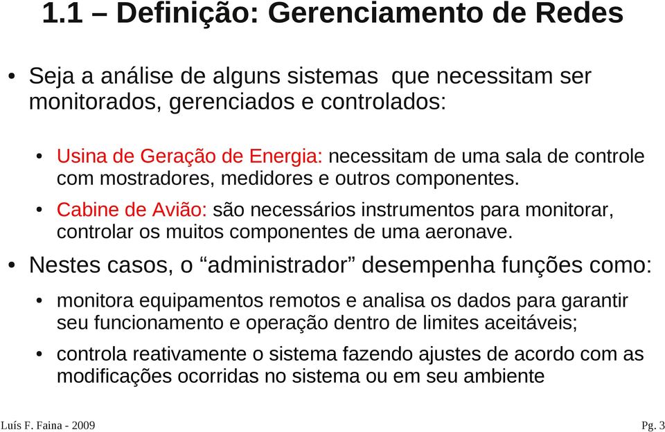 Cabine de Avião: são necessários instrumentos para monitorar, controlar os muitos componentes de uma aeronave.