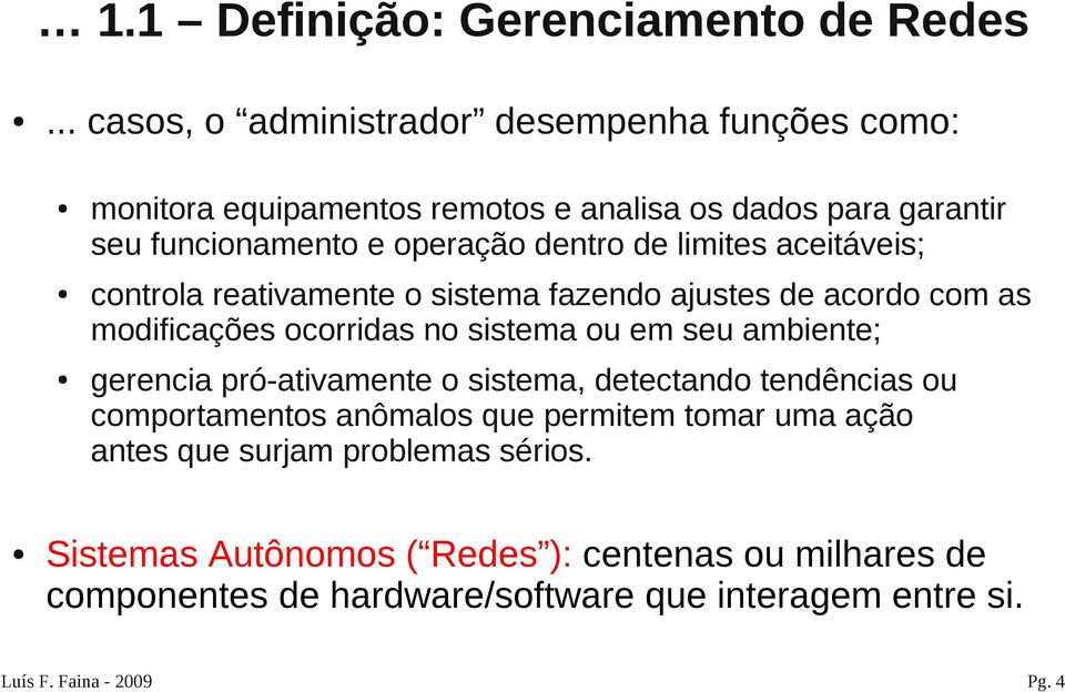 limites aceitáveis; controla reativamente o sistema fazendo ajustes de acordo com as modificações ocorridas no sistema ou em seu ambiente; gerencia