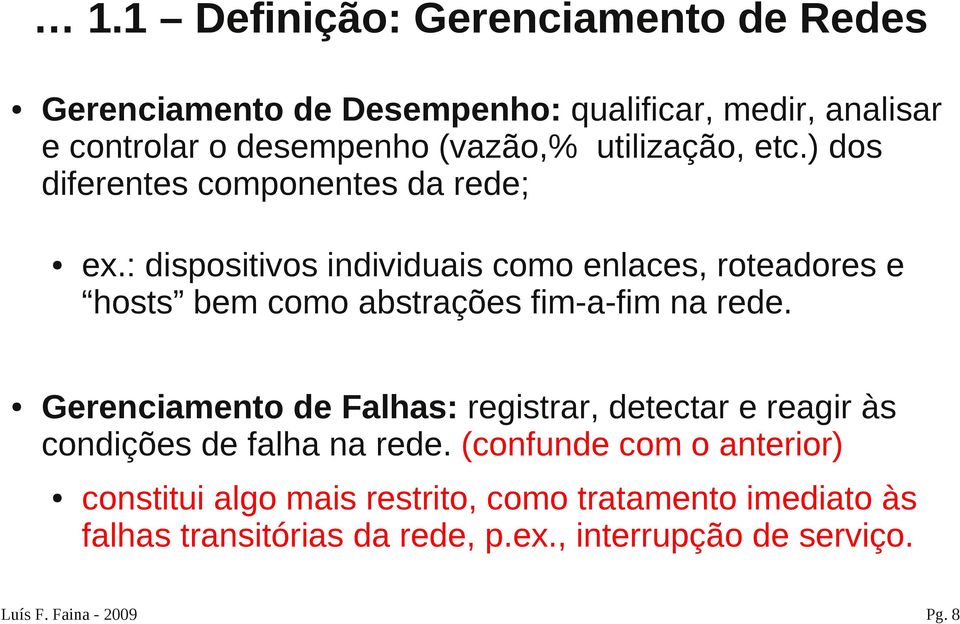 : dispositivos individuais como enlaces, roteadores e hosts bem como abstrações fim-a-fim na rede.