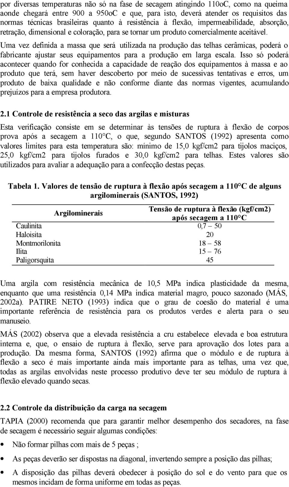 Uma vez definida a massa que será utilizada na produção das telhas cerâmicas, poderá o fabricante ajustar seus equipamentos para a produção em larga escala.