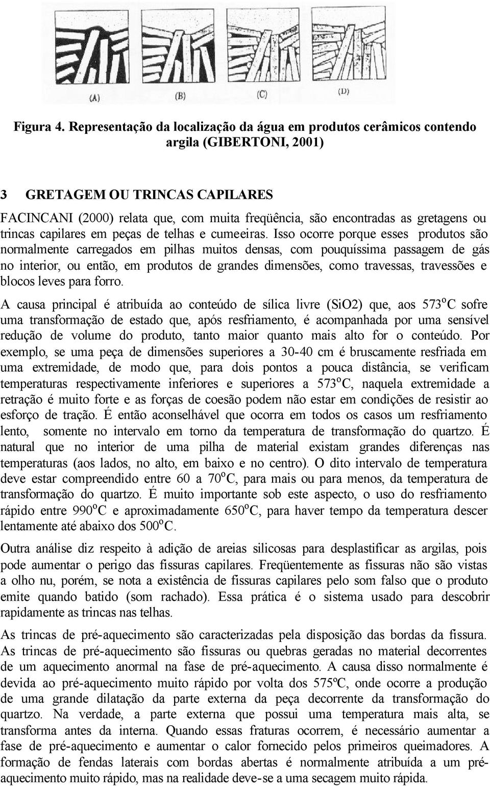 gretagens ou trincas capilares em peças de telhas e cumeeiras.