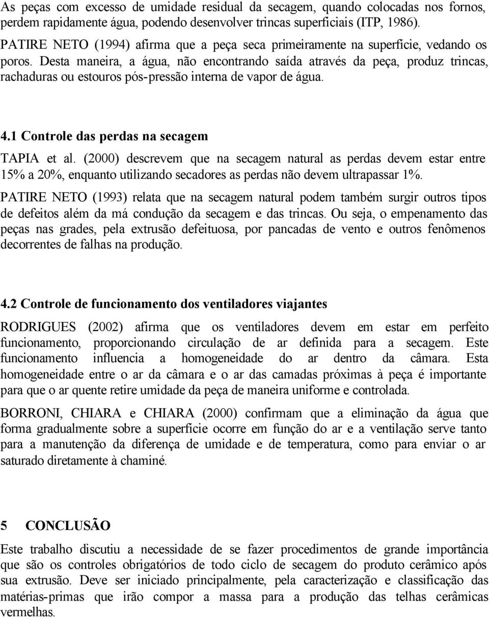 Desta maneira, a água, não encontrando saída através da peça, produz trincas, rachaduras ou estouros pós-pressão interna de vapor de água. 4.1 Controle das perdas na secagem TAPIA et al.