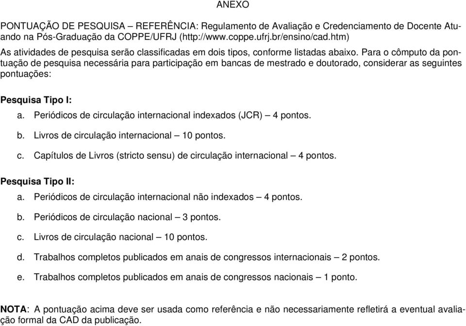 Para o cômputo da pontuação de pesquisa necessária para participação em bancas de mestrado e doutorado, considerar as seguintes pontuações: Pesquisa Tipo I: a.