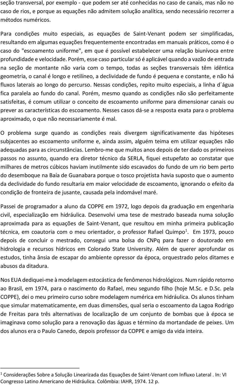 Para condições muito especiais, as equações de Saint-Venant podem ser simplificadas, resultando em algumas equações frequentemente encontradas em manuais práticos, como é o caso do "escoamento