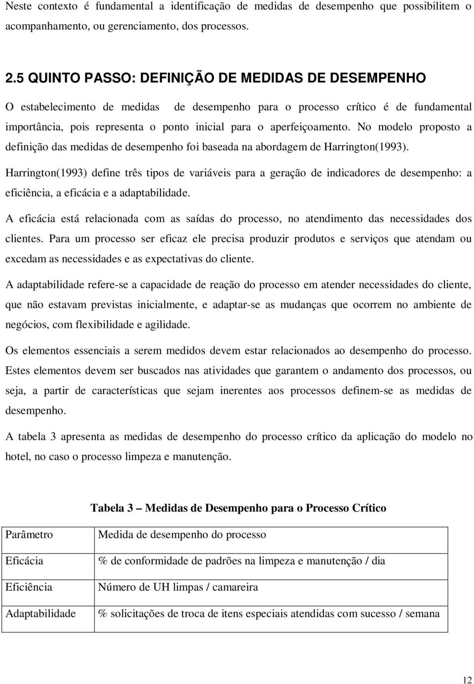 aperfeiçoamento. No modelo proposto a definição das medidas de desempenho foi baseada na abordagem de Harrington(1993).