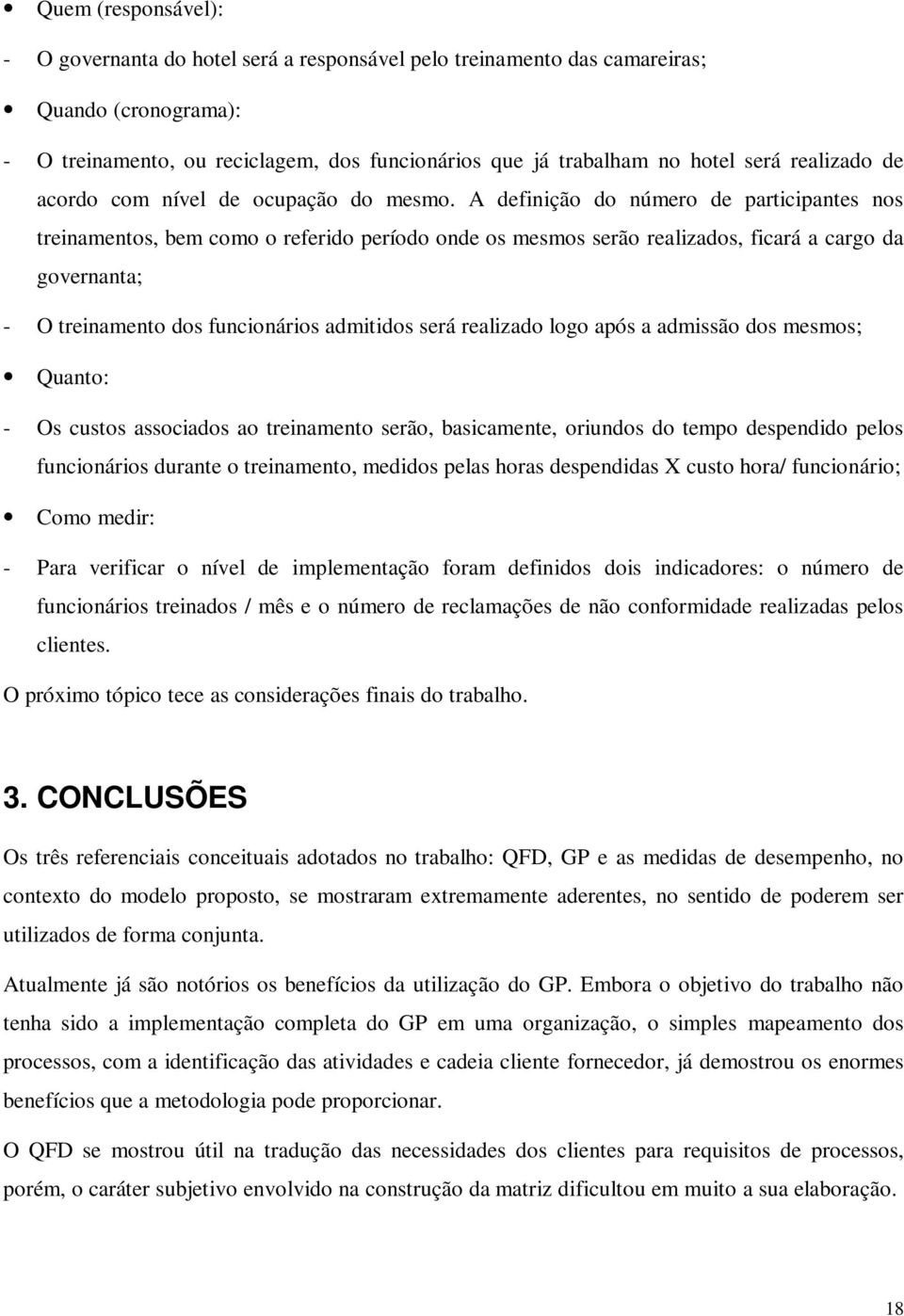 A definição do número de participantes nos treinamentos, bem como o referido período onde os mesmos serão realizados, ficará a cargo da governanta; - O treinamento dos funcionários admitidos será