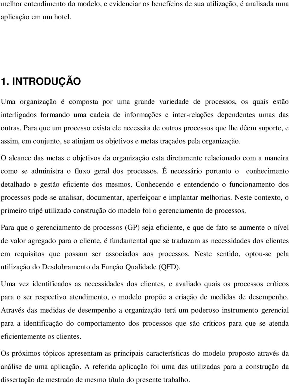 Para que um processo exista ele necessita de outros processos que lhe dêem suporte, e assim, em conjunto, se atinjam os objetivos e metas traçados pela organização.