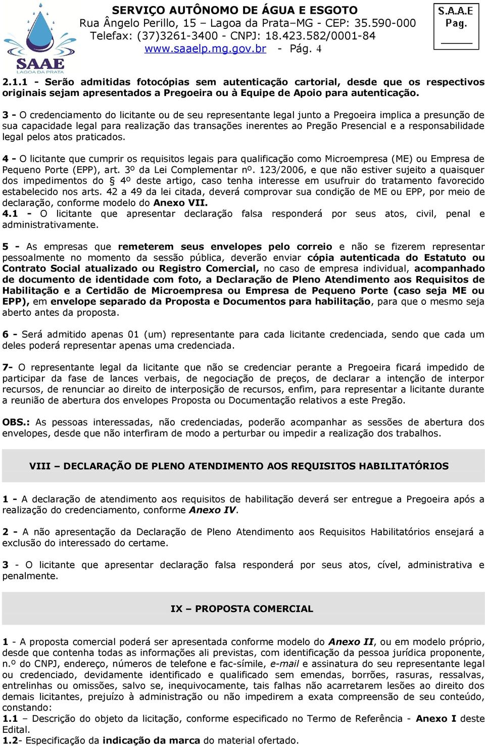 responsabilidade legal pelos atos praticados. 4 - O licitante que cumprir os requisitos legais para qualificação como Microempresa (ME) ou Empresa de Pequeno Porte (EPP), art.