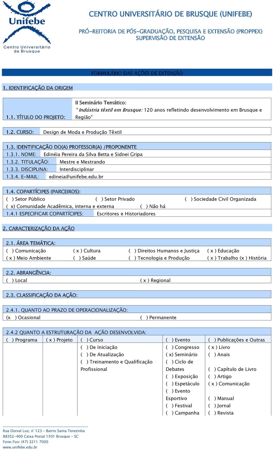 E-MAIL: edineia@unifebe.edu.br 1.4. COPARTÍCIPES (PARCEIROS): ( ) Setor Público ( ) Setor Privado ( ) Sociedade Civil Organizada ( x) Comunidade Acadêmica, interna e externa ( ) Não há 1.4.1 ESPECIFICAR COPARTÍCIPES: Escritores e Historiadores 2.