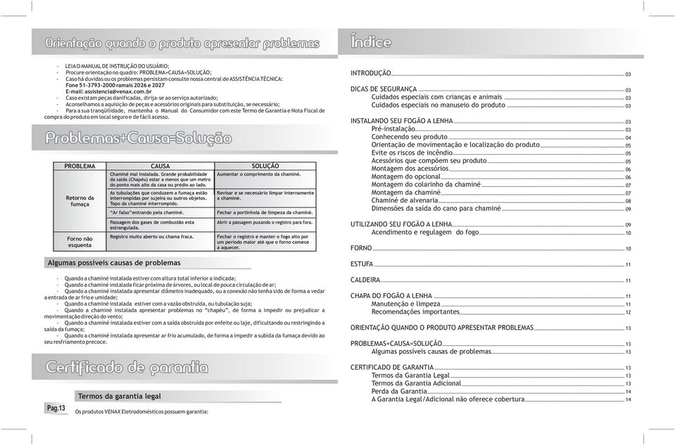 br Caso xistam pças danificadas, dirijas ao srviço autorizado; Aconslhamos a aquisição d pças acssórios originais para substituição, s ncssário; Para a sua tranqüilidad, mantnha o Manual do