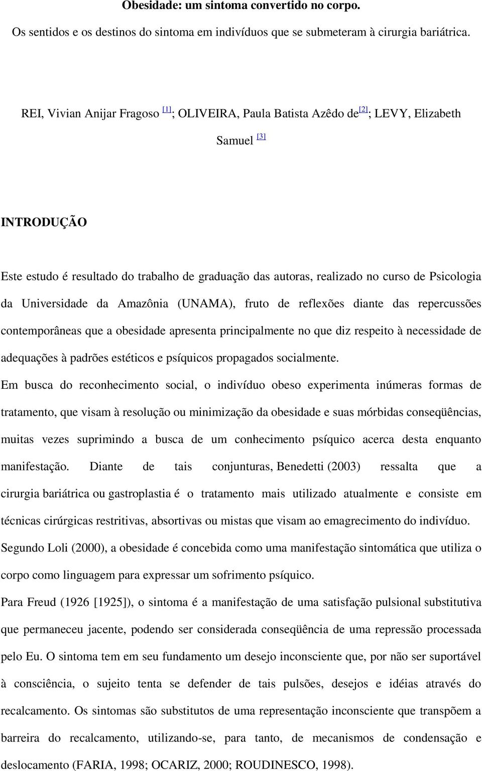 Psicologia da Universidade da Amazônia (UNAMA), fruto de reflexões diante das repercussões contemporâneas que a obesidade apresenta principalmente no que diz respeito à necessidade de adequações à