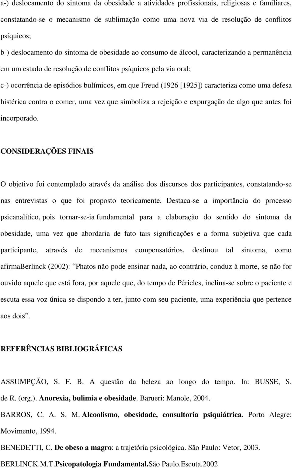 Freud (1926 [1925]) caracteriza como uma defesa histérica contra o comer, uma vez que simboliza a rejeição e expurgação de algo que antes foi incorporado.