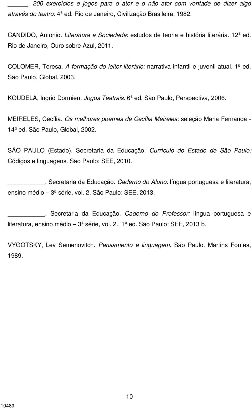 1ª ed. São Paulo, Global, 2003. KOUDELA, Ingrid Dormien. Jogos Teatrais. 6ª ed. São Paulo, Perspectiva, 2006. MEIRELES, Cecília.