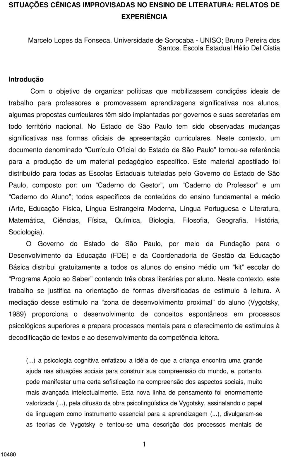 algumas propostas curriculares têm sido implantadas por governos e suas secretarias em todo território nacional.