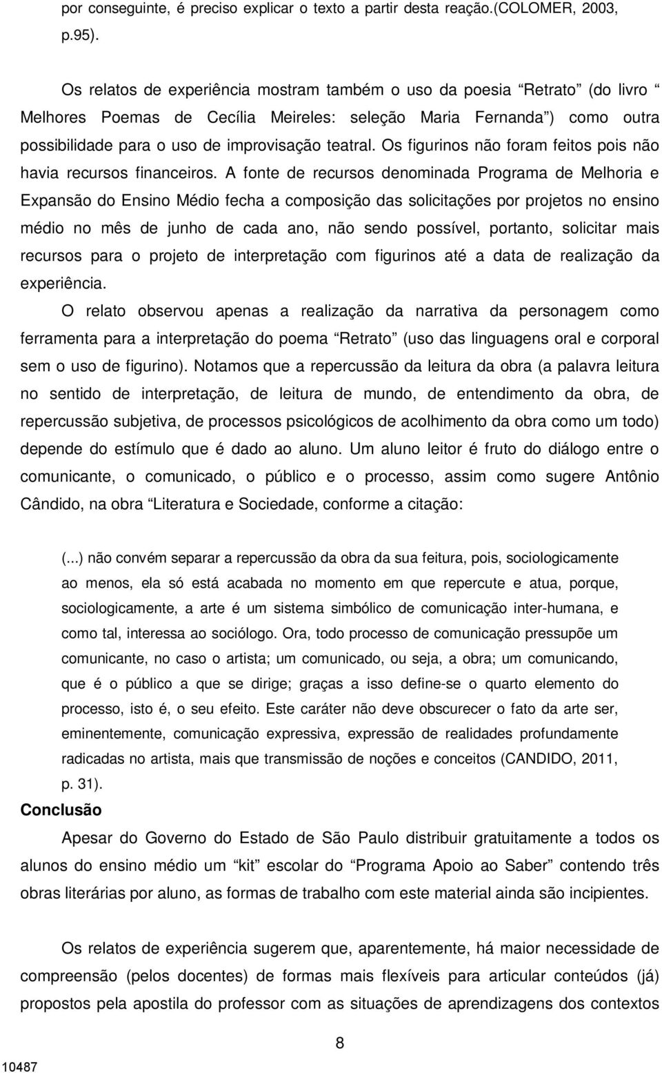 Os figurinos não foram feitos pois não havia recursos financeiros.