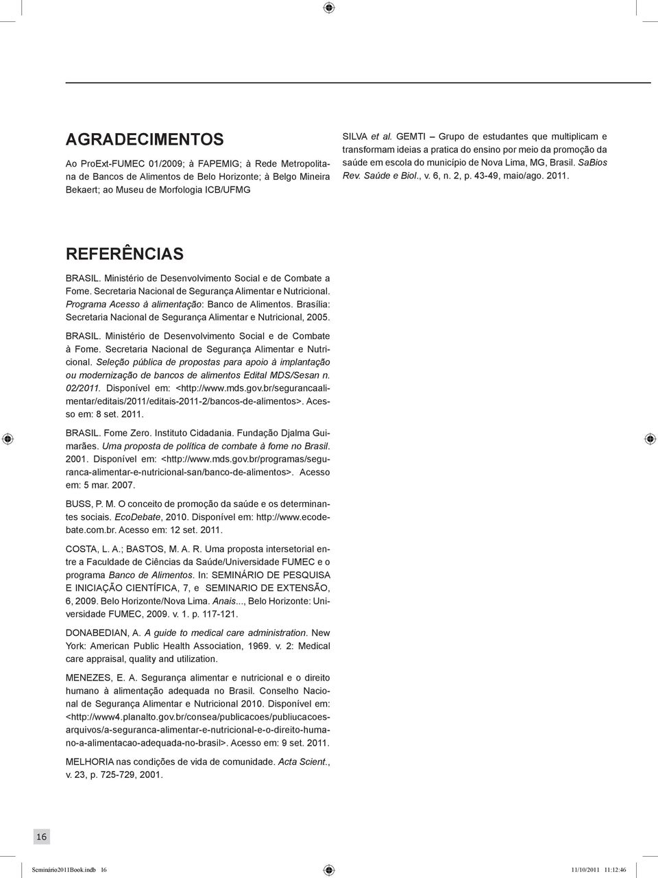 2, p. 43-49, maio/ago. 2011. REFERÊNCIAS BRASIL. Ministério de Desenvolvimento Social e de Combate a Fome. Secretaria Nacional de Segurança Alimentar e Nutricional.