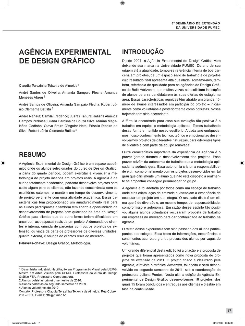 Magalhães Godinho; Olavo Freire D Aguiar Neto; Priscila Ribeiro da Silva; Robert Júnio Clemente Batista 4 RESUMO A Agência Experimental de Design Gráfico é um espaço acadêmico onde os alunos