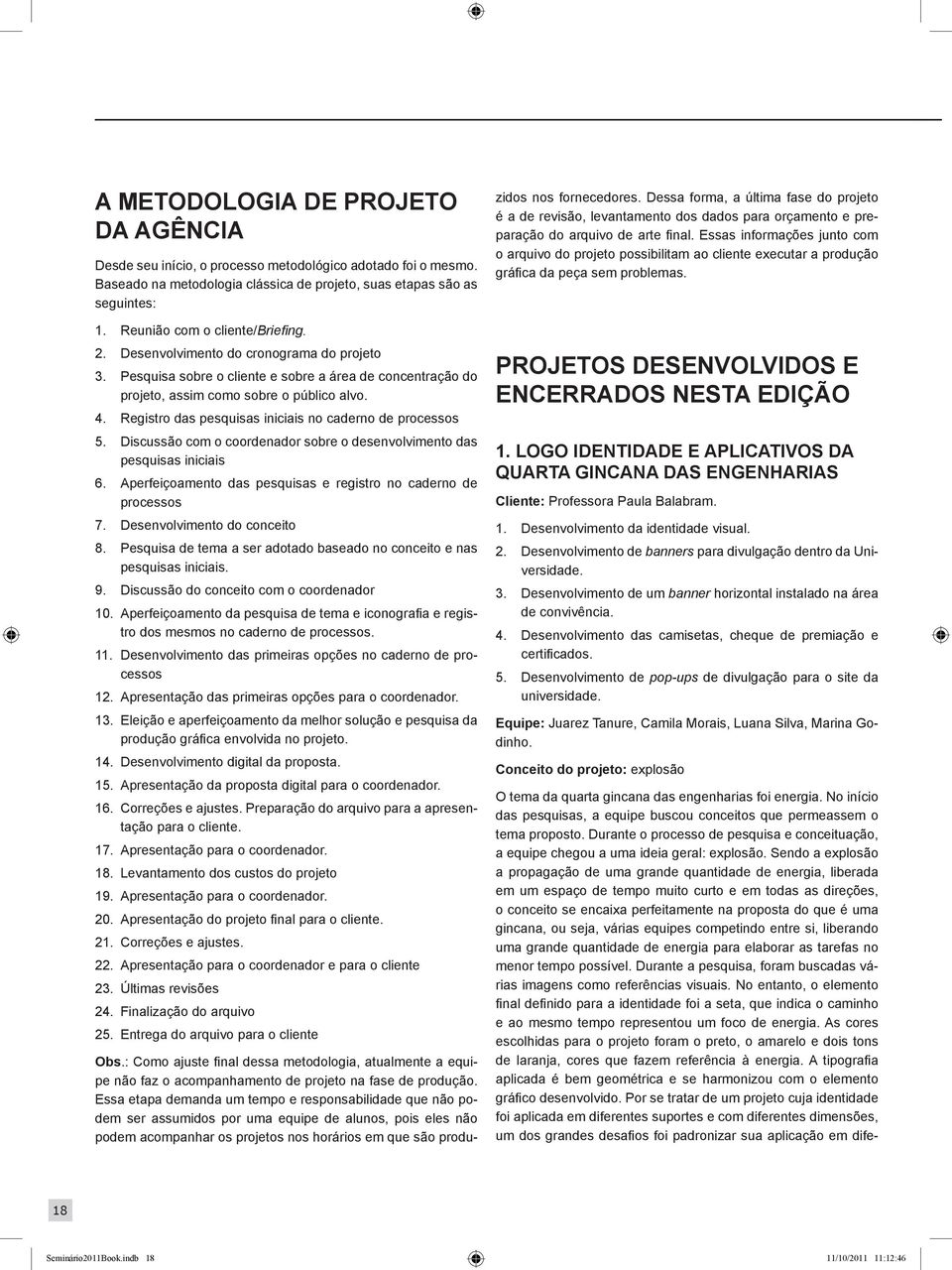 Registro das pesquisas iniciais no caderno de processos 5. Discussão com o coordenador sobre o desenvolvimento das pesquisas iniciais 6.