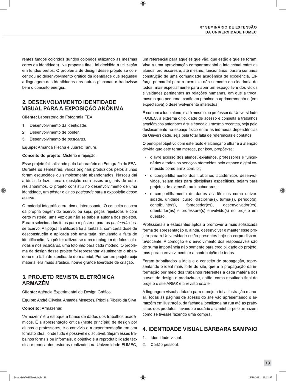 DESENVOLVIMENTO IDENTIDADE VISUAL PARA A EXPOSIÇÃO ANÔNIMA Cliente: Laboratório de Fotografia FEA 1. Desenvolvimento da identidade. 2. Desenvolvimento de pôster. 3. Desenvolvimento de postcards.