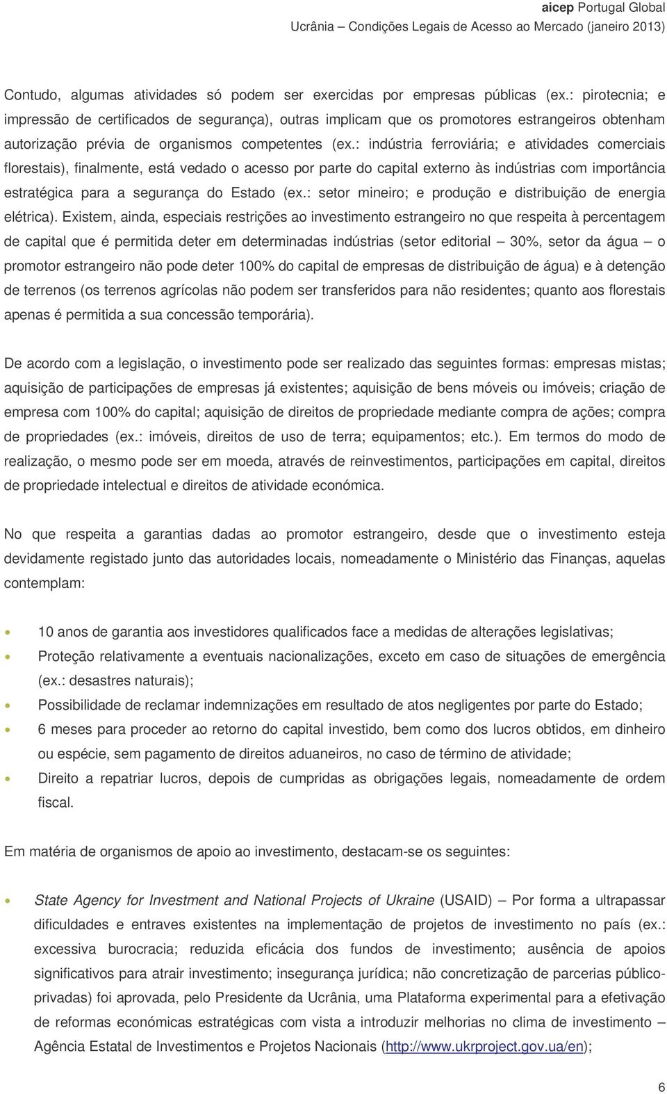 : indústria ferroviária; e atividades comerciais florestais), finalmente, está vedado o acesso por parte do capital externo às indústrias com importância estratégica para a segurança do Estado (ex.