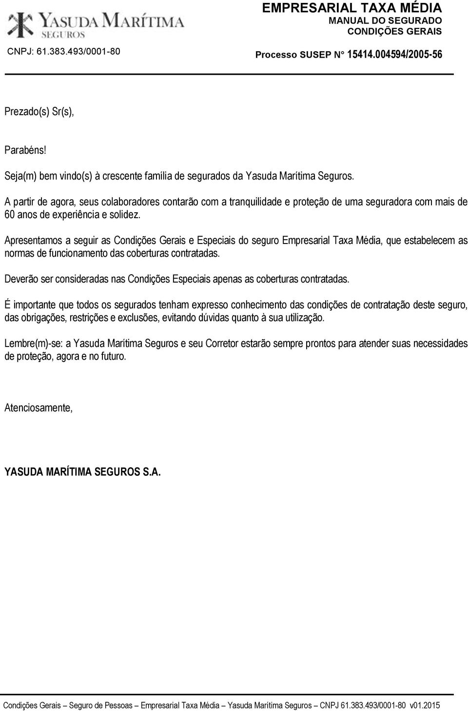 Apresentamos a seguir as Condições Gerais e Especiais do seguro Empresarial Taxa Média, que estabelecem as normas de funcionamento das coberturas contratadas.