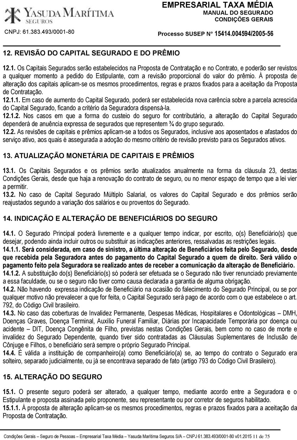 .1.1. Em caso de aumento do Capital Segurado, poderá ser estabelecida nova carência sobre a parcela acrescida do Capital Segurado, ficando a critério da Seguradora dispensá-la. 12.