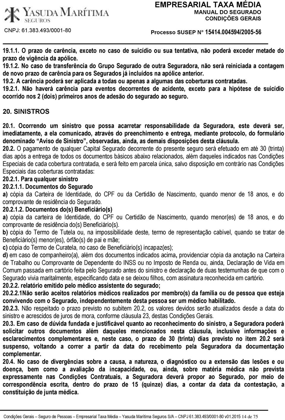 A carência poderá ser aplicada a todas ou apenas a algumas das coberturas contratadas. 19