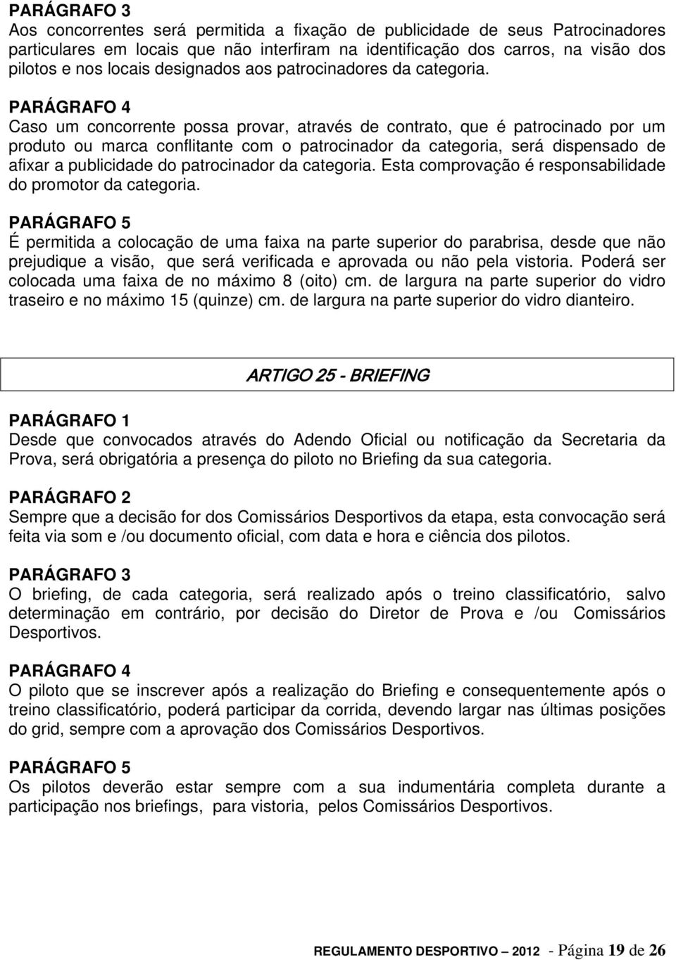 PARÁGRAFO 4 Caso um concorrente possa provar, através de contrato, que é patrocinado por um produto ou marca conflitante com o patrocinador da categoria, será dispensado de afixar a publicidade do