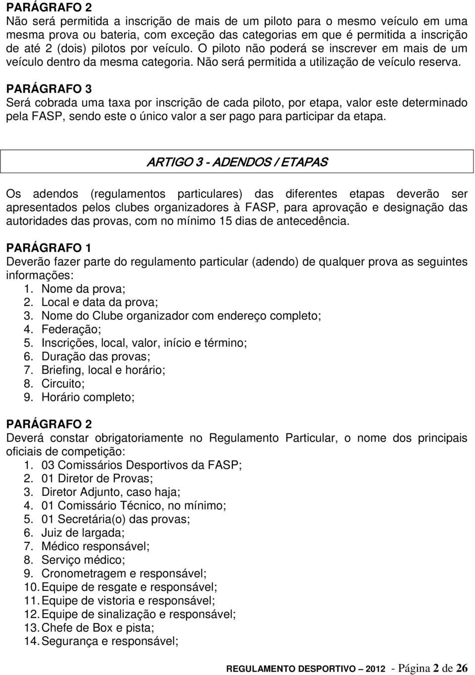 Será cobrada uma taxa por inscrição de cada piloto, por etapa, valor este determinado pela FASP, sendo este o único valor a ser pago para participar da etapa.