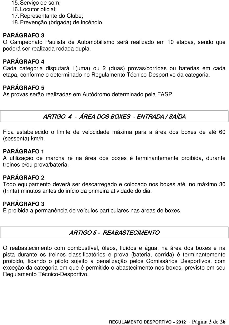 PARÁGRAFO 4 Cada categoria disputará 1(uma) ou 2 (duas) provas/corridas ou baterias em cada etapa, conforme o determinado no Regulamento Técnico-Desportivo da categoria.