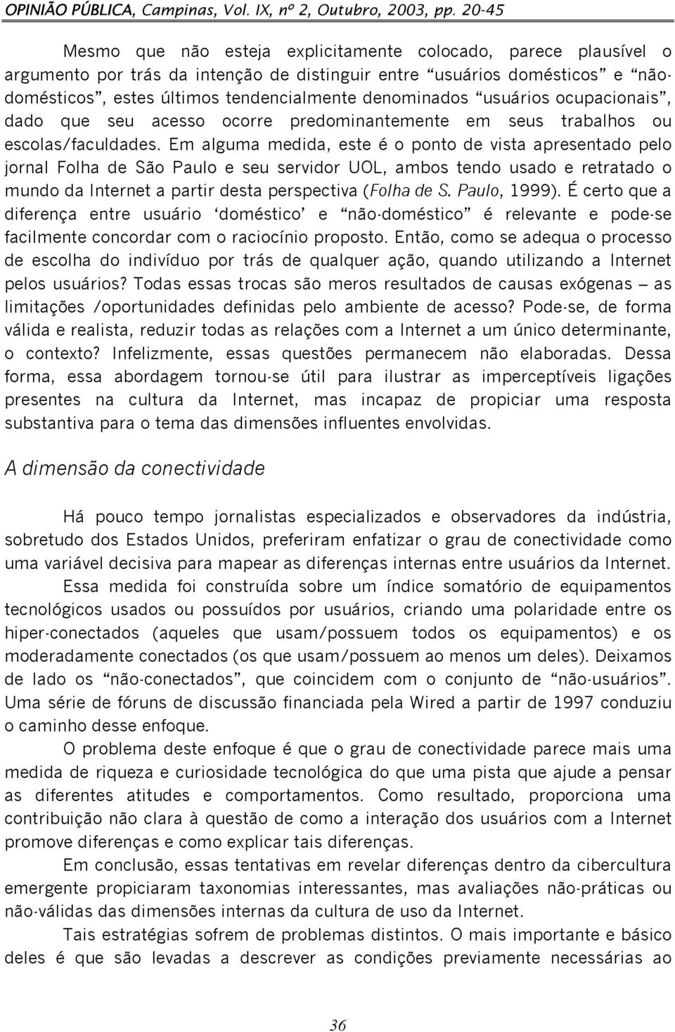 denominados usuários ocupacionais, dado que seu acesso ocorre predominantemente em seus trabalhos ou escolas/faculdades.