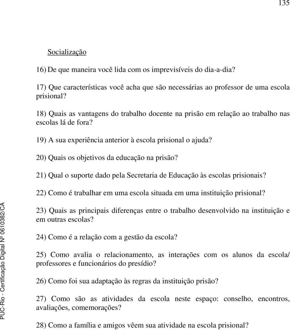 20) Quais os objetivos da educação na prisão? 21) Qual o suporte dado pela Secretaria de Educação às escolas prisionais? 22) Como é trabalhar em uma escola situada em uma instituição prisional?