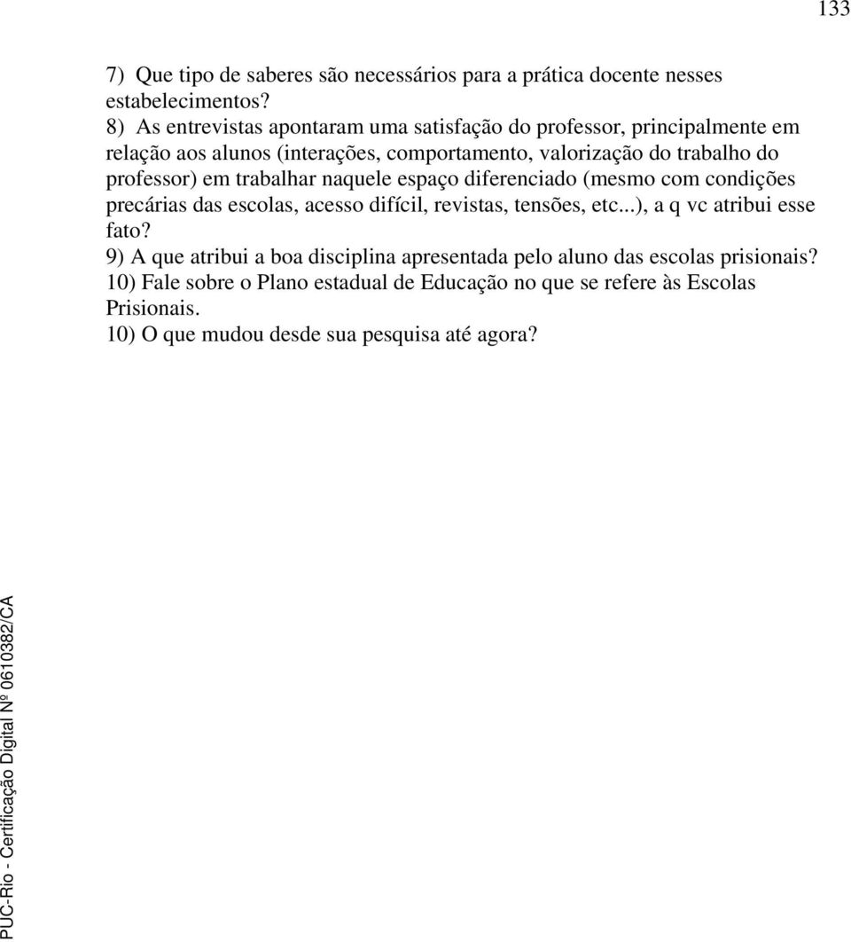 professor) em trabalhar naquele espaço diferenciado (mesmo com condições precárias das escolas, acesso difícil, revistas, tensões, etc.