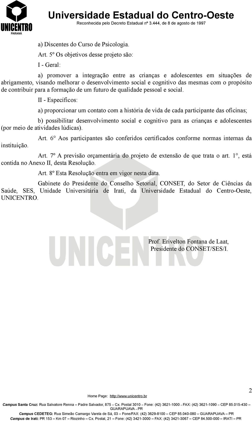 com o propósito de contribuir para a formação de um futuro de qualidade pessoal e social.