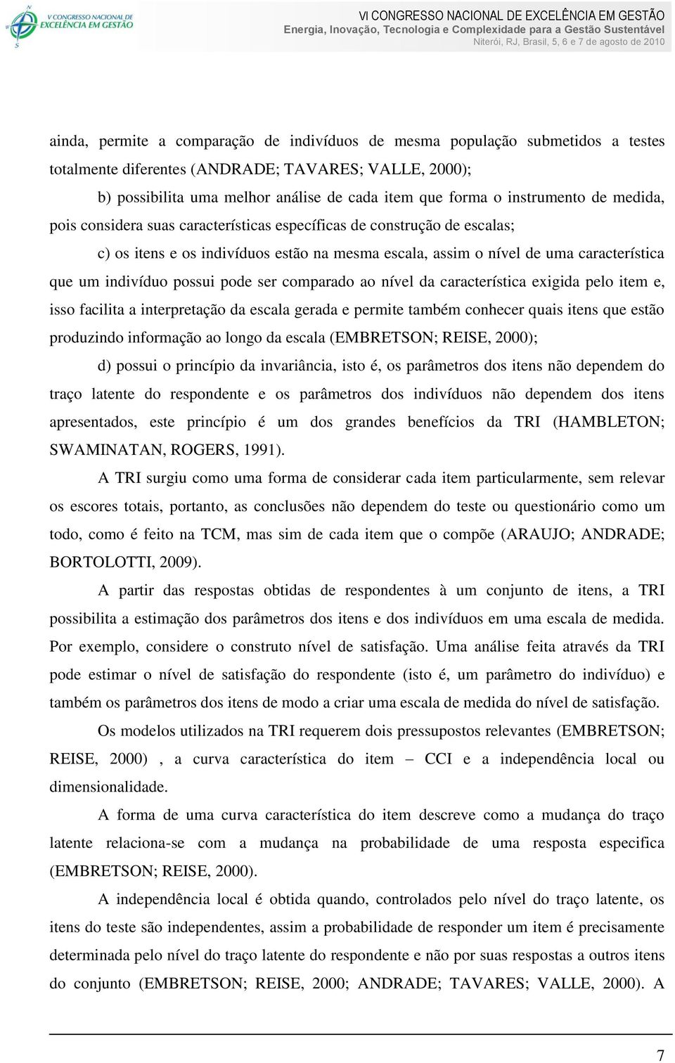 indivíduo possui pode ser comparado ao nível da característica exigida pelo item e, isso facilita a interpretação da escala gerada e permite também conhecer quais itens que estão produzindo