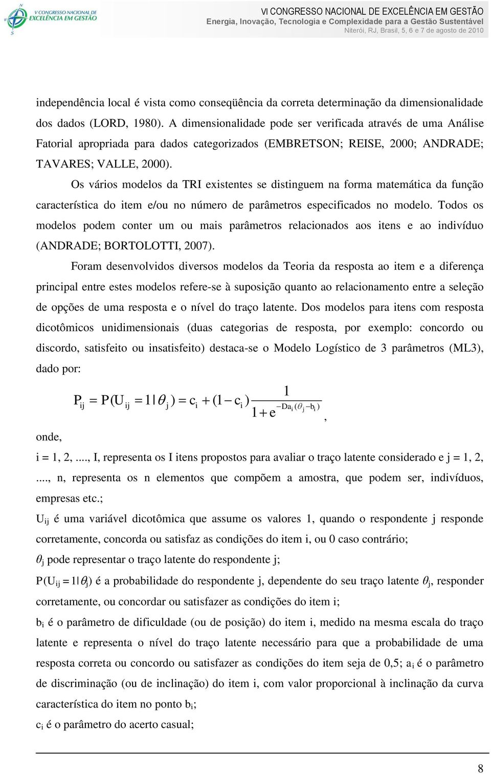 Os vários modelos da TRI existentes se distinguem na forma matemática da função característica do item e/ou no número de parâmetros especificados no modelo.