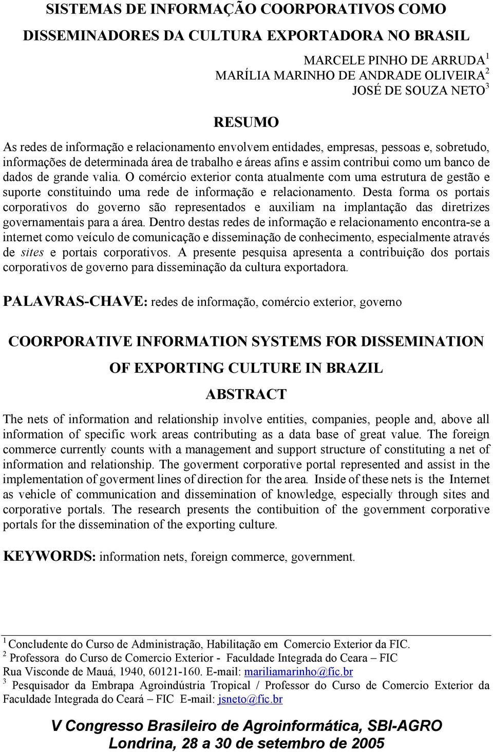 O comércio exterior conta atualmente com uma estrutura de gestão e suporte constituindo uma rede de informação e relacionamento.